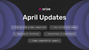 Text reads: Arize April Updates, side by side prompt comparison, test online eval tasks, Improved UT functions, evaluations on experiments, image segmentation support
