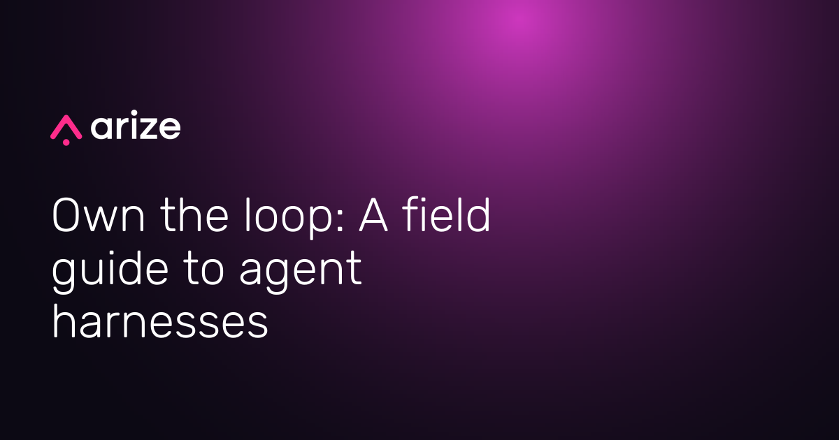 Own the loop: A field guide to agent harnesses