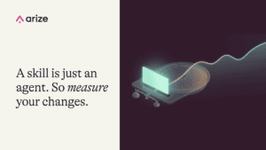 A skill is just an agent. So measure your changes.