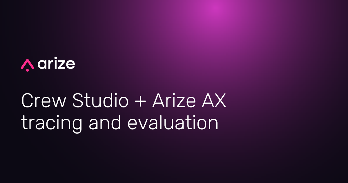 Crew Studio launches with native Arize AX tracing and evaluation