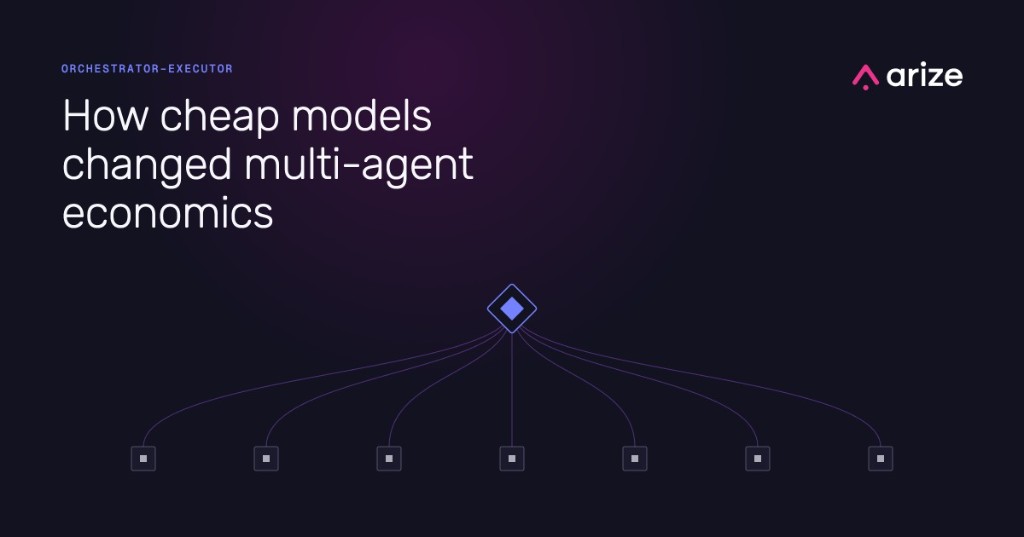 How cheap models changed multi-agent economics - Arize Blog hero image showing an Orchestrator-Executor diagram.